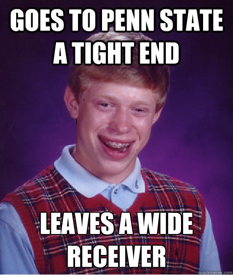 Goes to Penn state a tight end Leaves a wide receiver - Goes to Penn state a tight end Leaves a wide receiver  Bad Luck Brian