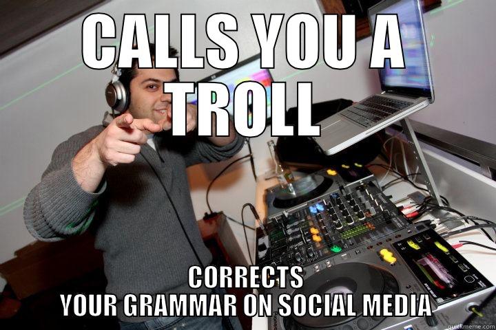 CALLS YOU A TROLL CORRECTS YOUR GRAMMAR ON SOCIAL MEDIA Misc