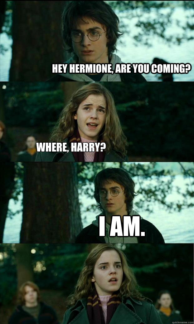 Hey Hermione, are you coming? Where, Harry? I am.  Horny Harry