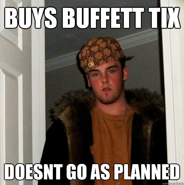 buys buffett tix doesnt go as planned - buys buffett tix doesnt go as planned  Scumbag Steve