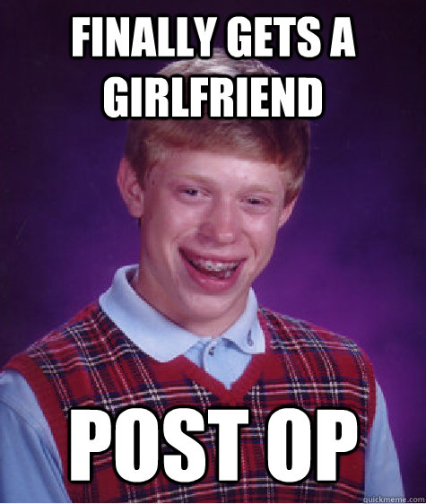 finally gets a girlfriend post op  Bad Luck Brian