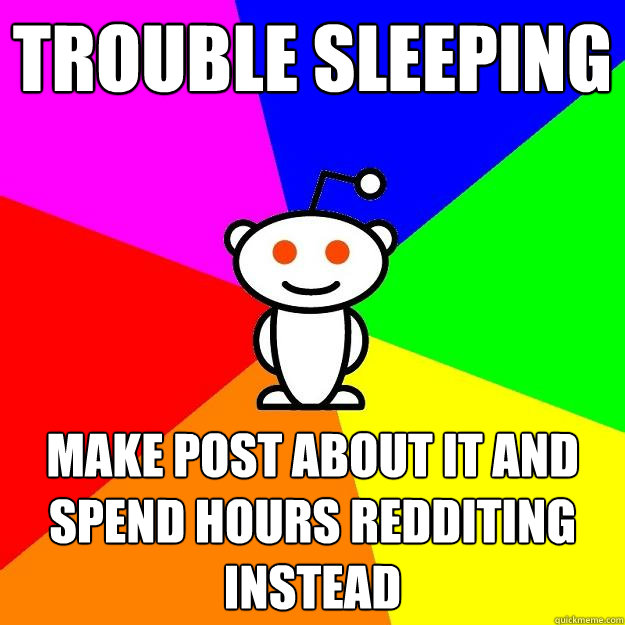 Trouble sleeping Make post about it and spend hours redditing instead  Reddit Alien