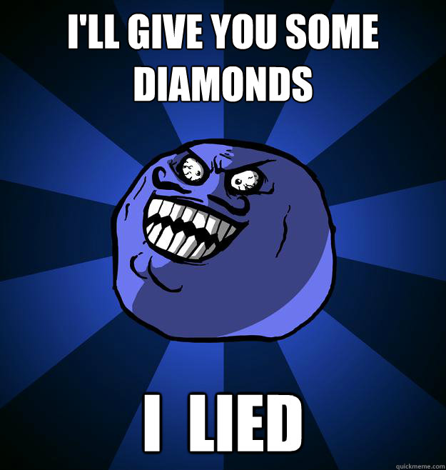 I'll give you some diamonds I  LIED - I'll give you some diamonds I  LIED  Misc