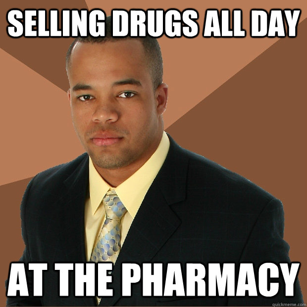 Selling drugs all day At the pharmacy  Successful Black Man