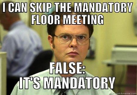 I CAN SKIP THE MANDATORY FLOOR MEETING FALSE: IT'S MANDATORY Schrute