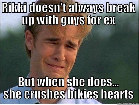 RIKKI DOESN'T ALWAYS BREAK UP WITH GUYS FOR EX BUT WHEN SHE DOES... SHE CRUSHES BIKIES HEARTS 1990s Problems