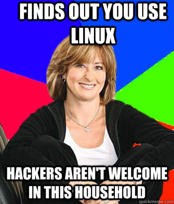 finds out you use linux hackers aren't welcome in this household  Sheltering Suburban Mom