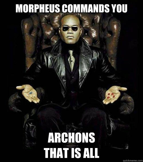 Morpheus commands you Archons
that is all  Morpheus