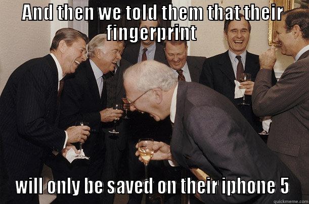 laughing presidents - AND THEN WE TOLD THEM THAT THEIR FINGERPRINT  WILL ONLY BE SAVED ON THEIR IPHONE 5 Misc