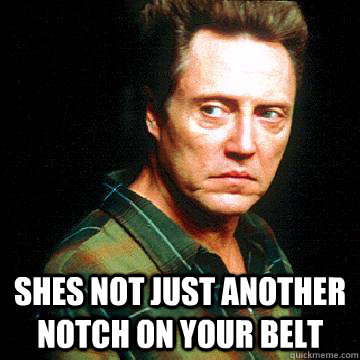  shes not just another notch on your belt  disapointed christopher walken