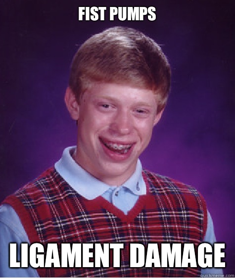 Fist pumps Ligament damage - Fist pumps Ligament damage  Bad Luck Brian