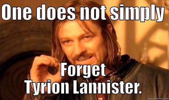 ONE DOES NOT SIMPLY  FORGET TYRION LANNISTER. Boromir