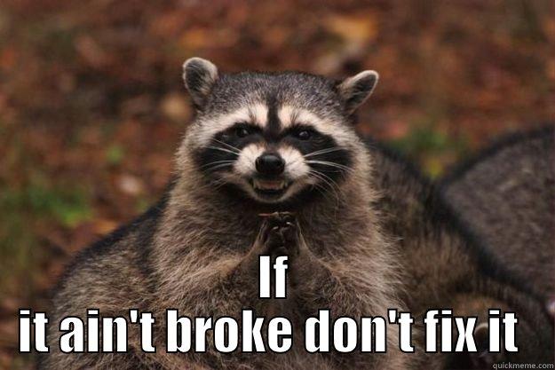  IF IT AIN'T BROKE DON'T FIX IT  Evil Plotting Raccoon