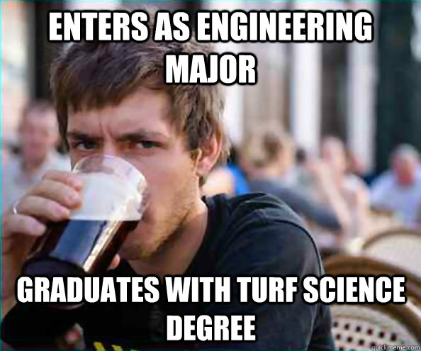 Enters as engineering major graduates with turf science degree  Lazy College Senior