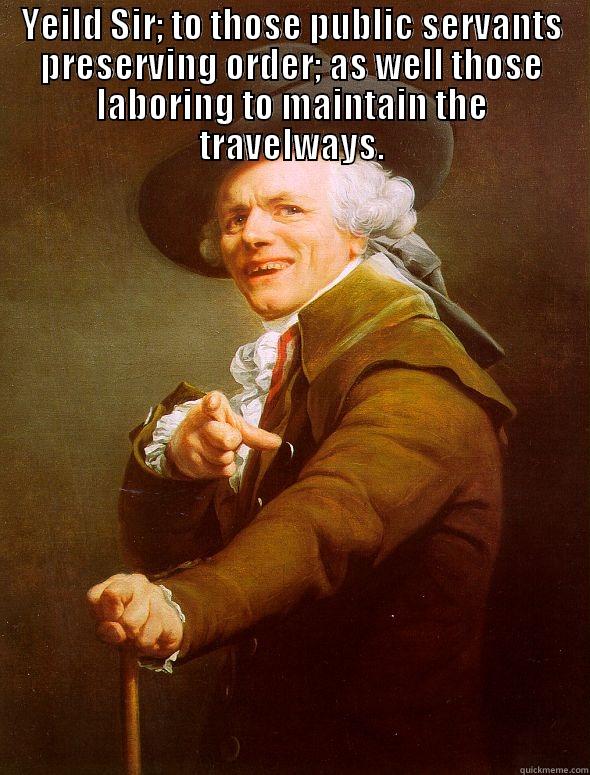 YEILD SIR; TO THOSE PUBLIC SERVANTS PRESERVING ORDER; AS WELL THOSE LABORING TO MAINTAIN THE TRAVELWAYS.  Joseph Ducreux