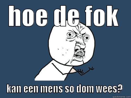 hoe de fok? - HOE DE FOK KAN EEN MENS SO DOM WEES? Y U No