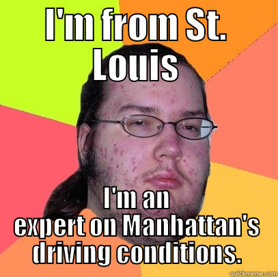 Bad directions - I'M FROM ST. LOUIS I'M AN EXPERT ON MANHATTAN'S DRIVING CONDITIONS. Butthurt Dweller