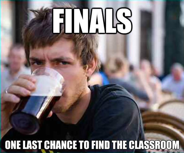 Finals One last chance to find the classroom   Lazy College Senior