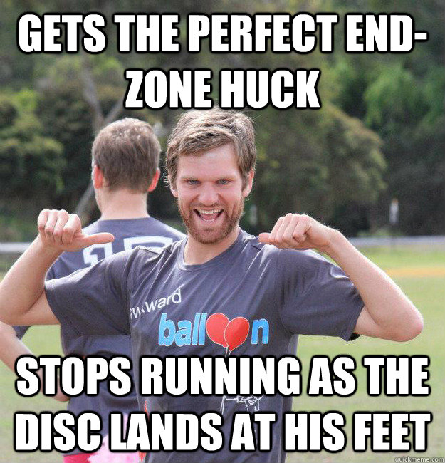 Gets the perfect end-zone huck Stops running as the disc lands at his feet  Intermediate Male Ultimate Player