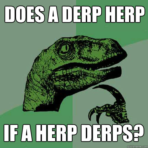 Does a derp herp if a herp derps?  Philosoraptor