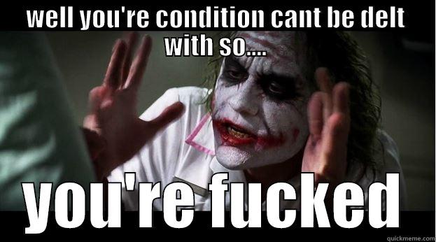 WELL YOU'RE CONDITION CANT BE DELT WITH SO.... YOU'RE FUCKED Joker Mind Loss