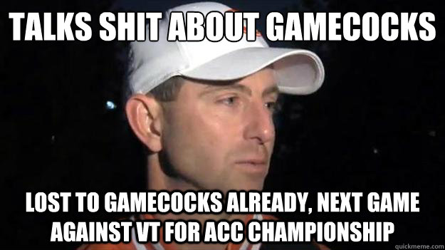 Talks shit about gamecocks Lost to Gamecocks already, next game against VT for ACC Championship - Talks shit about gamecocks Lost to Gamecocks already, next game against VT for ACC Championship  Misc