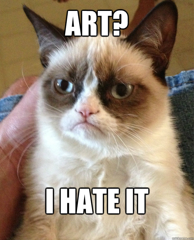 art? i hate it  Grumpy Cat