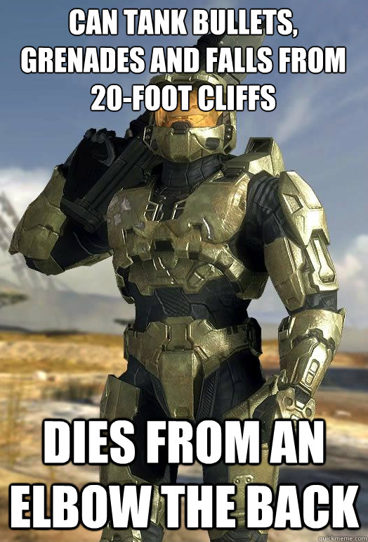 can tank bullets, grenades and falls from 20-foot cliffs dies from an elbow the back  Master Chief