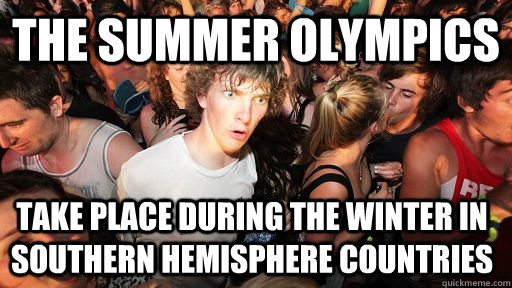 The Summer Olympics  Take place during the winter in southern hemisphere countries - The Summer Olympics  Take place during the winter in southern hemisphere countries  Sudden Clarity Clarence