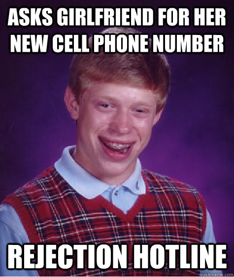 Asks girlfriend for her new cell phone number Rejection Hotline  - Asks girlfriend for her new cell phone number Rejection Hotline   Bad Luck Brian