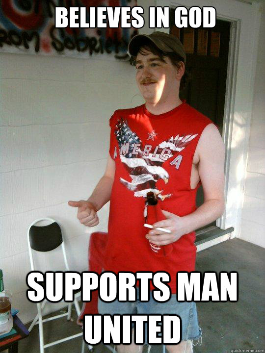 believes in god supports man united  Redneck Randal