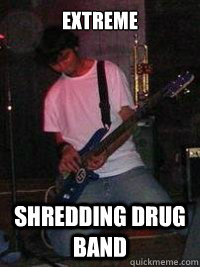 extreme Shredding drug band  