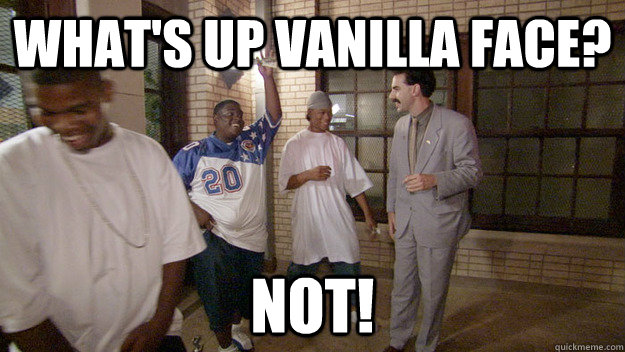 What's up vanilla face? Not! - What's up vanilla face? Not!  What I think of when I see black people