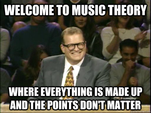 Welcome to Music Theory Where everything is made up and the points don't matter - Welcome to Music Theory Where everything is made up and the points don't matter  Misc