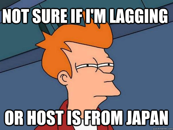 not sure if i'm lagging or host is from japan - not sure if i'm lagging or host is from japan  Futurama Fry