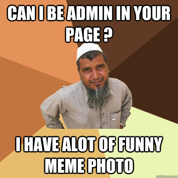 Can i be admin in your page ? I have alot of funny meme pHOTO  Ordinary Muslim Man