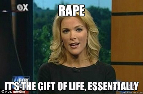 rape It's the gift of life, essentially  Megyn Kelly