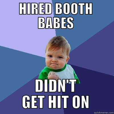 Trade Show Memes - HIRED BOOTH BABES DIDN'T GET HIT ON Success Kid