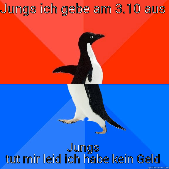 JUNGS ICH GEBE AM 3.10 AUS JUNGS TUT MIR LEID ICH HABE KEIN GELD Socially Awesome Awkward Penguin