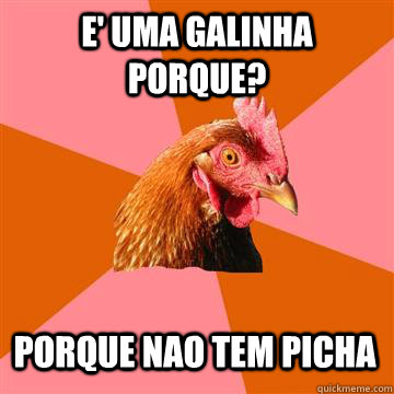 e' uma galinha porque? porque nao tem picha  Anti-Joke Chicken