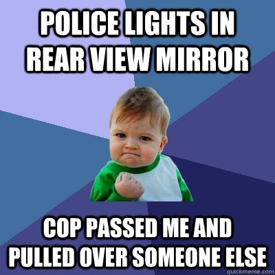 Police lights in rear view mirror  Cop passed me and pulled over someone else - Police lights in rear view mirror  Cop passed me and pulled over someone else  Success Kid