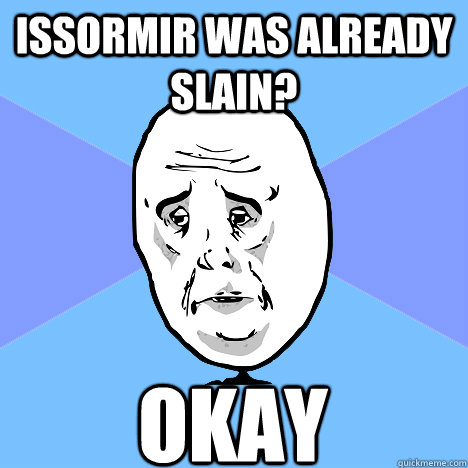 Issormir was already slain? Okay  Okay Guy