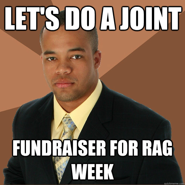 LET'S DO A JOINT FUNDRAISER FOR RAG WEEK  Successful Black Man