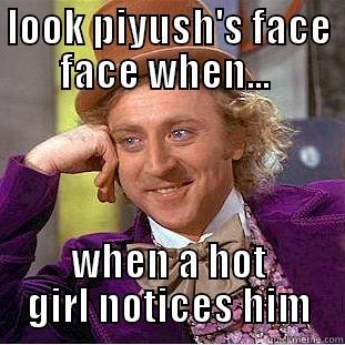 LOOK PIYUSH'S FACE FACE WHEN...  WHEN A HOT GIRL NOTICES HIM Creepy Wonka