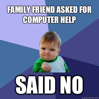 Family friend asked for computer help Said no  Success Kid