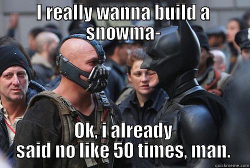 I REALLY WANNA BUILD A SNOWMA- OK, I ALREADY SAID NO LIKE 50 TIMES, MAN. Misc