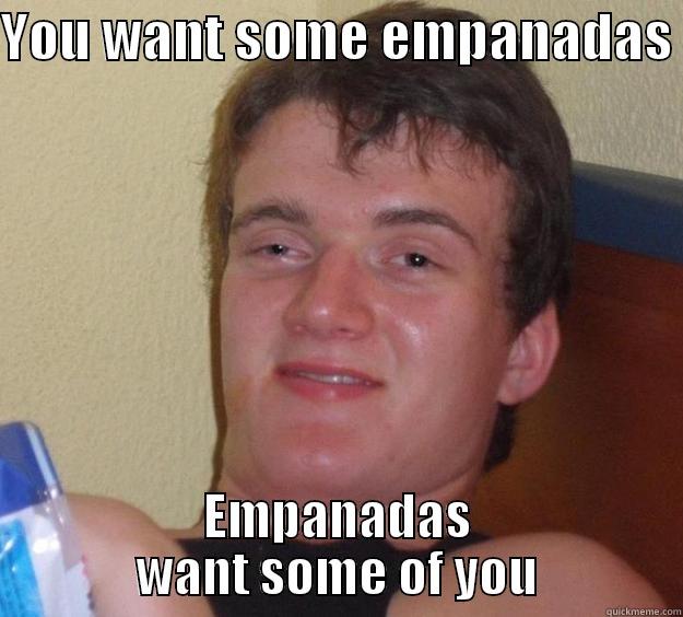 YOU WANT SOME EMPANADAS  EMPANADAS WANT SOME OF YOU 10 Guy