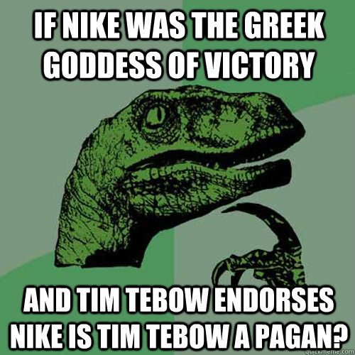 If Nike was the Greek Goddess of victory And Tim Tebow endorses Nike is Tim Tebow a Pagan?  Philosoraptor