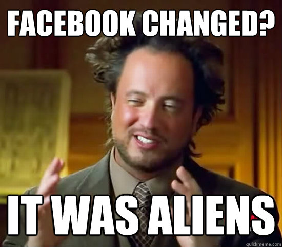 Facebook Changed? It was aliens  Ancient Aliens