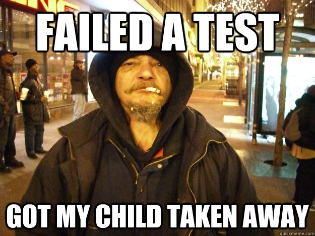 Failed a test Got my Child taken Away - Failed a test Got my Child taken Away  APDA Poor Person